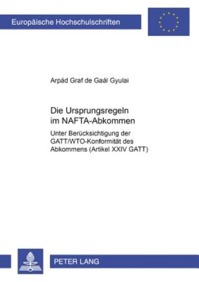 Cover for Arpad De Gaal Gyulai · Die Ursprungsregeln Im Nafta-Abkommen: Unter Beruecksichtigung Der Gatt / Wto-Konformitaet Des Abkommens (Artikel XXIV Gatt) - Europaeische Hochschulschriften Recht (Paperback Book) [German edition] (2001)
