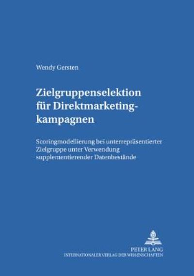 Cover for Gersten Wendy Gersten · Zielgruppenselektion fuer Direktmarketingkampagnen: Scoringmodellierung bei unterrepraesentierter Zielgruppe unter Verwendung supplementierender Datenbestaende (Paperback Book) (2005)