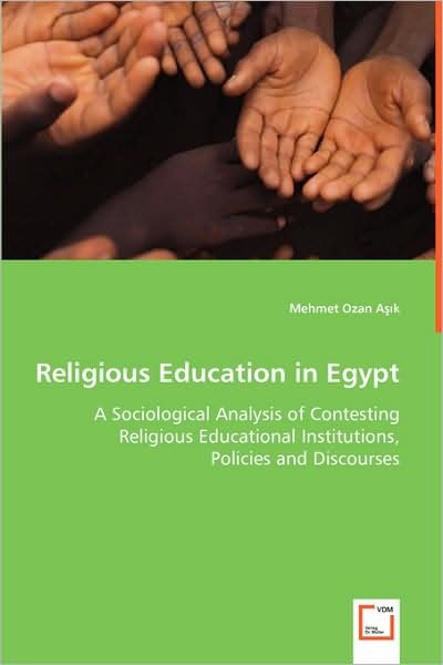Cover for Mehmet Ozan Asik · Religious Education in Egypt: a Sociological Analysis of Contesting Religious Educational Institutions, Policies and Discourses (Paperback Book) (2008)