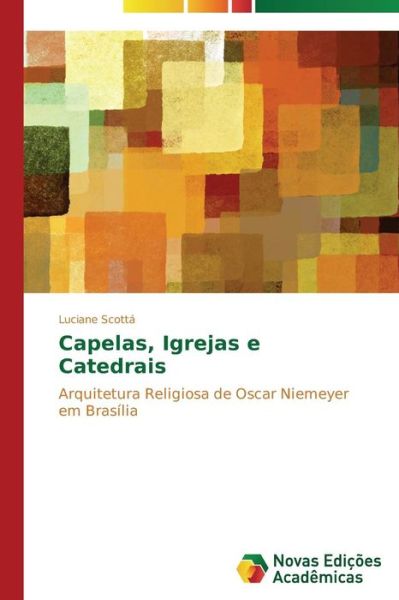 Cover for Luciane Scottá · Capelas, Igrejas E Catedrais: Arquitetura Religiosa De Oscar Niemeyer Em Brasília (Paperback Book) [Portuguese edition] (2014)