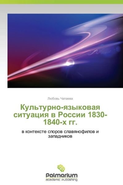 Cover for Lyubov' Chapaeva · Kul'turno-yazykovaya Situatsiya V Rossii 1830-1840-kh Gg.: V Kontekste Sporov Slavyanofilov I Zapadnikov (Pocketbok) [Russian edition] (2014)