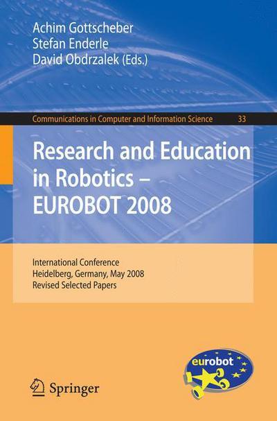 Cover for Achim Gottscheber · Research and Education in Robotics -- EUROBOT 2008: International Conference, Heidelberg, Germany, May 22-24, 2008. Revised Selected Papers - Communications in Computer and Information Science (Paperback Book) [2009 edition] (2009)