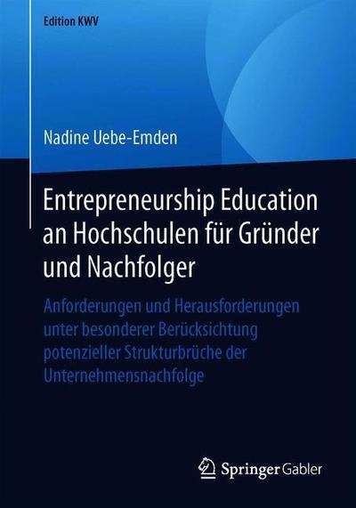 Cover for Nadine Uebe-Emden · Entrepreneurship Education an Hochschulen Fur Grunder Und Nachfolger: Anforderungen Und Herausforderungen Unter Besonderer Berucksichtung Potenzieller Strukturbruche Der Unternehmensnachfolge - Edition Kwv (Paperback Book) [1. Aufl. 2011, Nachdruck 2019 edition] (2019)