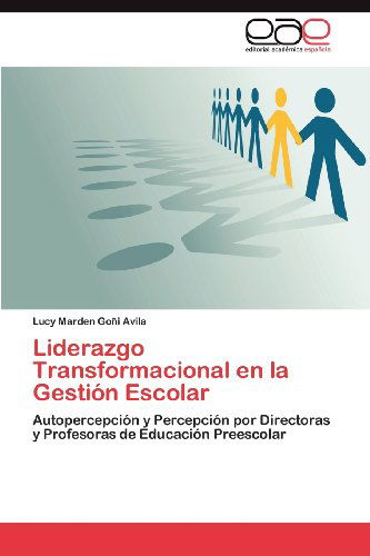 Cover for Lucy Marden Goñi Avila · Liderazgo Transformacional en La Gestión Escolar: Autopercepción Y Percepción Por Directoras Y Profesoras De Educación Preescolar (Paperback Book) [Spanish edition] (2012)