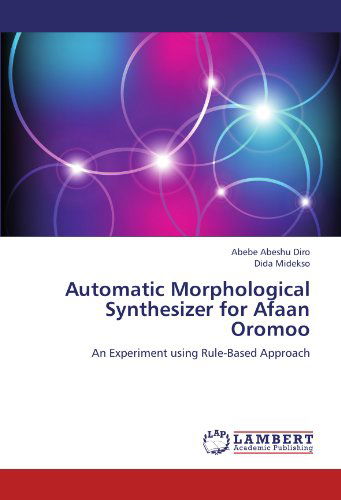 Automatic Morphological Synthesizer for Afaan Oromoo: an Experiment Using Rule-based Approach - Dida Midekso - Books - LAP LAMBERT Academic Publishing - 9783659204579 - August 21, 2012