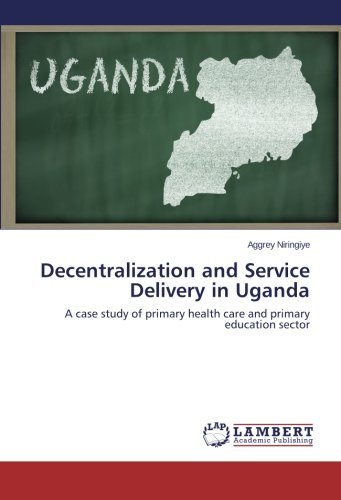 Cover for Aggrey Niringiye · Decentralization and Service Delivery in Uganda: a Case Study of Primary Health Care and Primary Education Sector (Paperback Book) (2014)