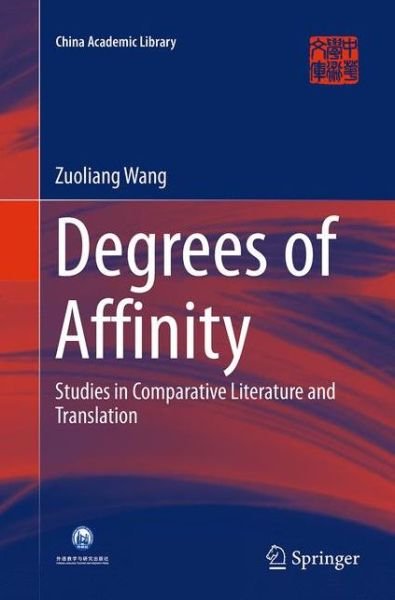 Cover for Zuoliang Wang · Degrees of Affinity: Studies in Comparative Literature and Translation - China Academic Library (Taschenbuch) [Softcover reprint of the original 1st ed. 2015 edition] (2016)