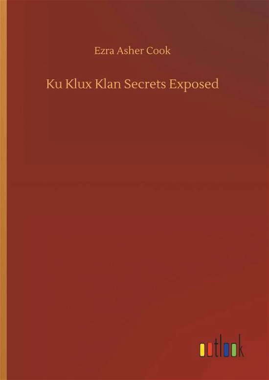 Ku Klux Klan Secrets Exposed - Cook - Bøker -  - 9783734035579 - 20. september 2018