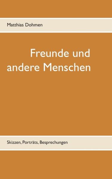 Cover for Matthias Dohmen · Freunde und andere Menschen: Skizzen, Portrats, Besprechungen (Paperback Book) (2019)