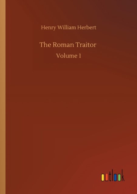 The Roman Traitor: Volume 1 - Henry William Herbert - Bøker - Outlook Verlag - 9783752318579 - 18. juli 2020