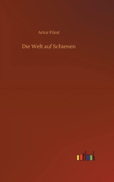Cover for Artur Furst · Die Welt auf Schienen (Hardcover bog) (2020)