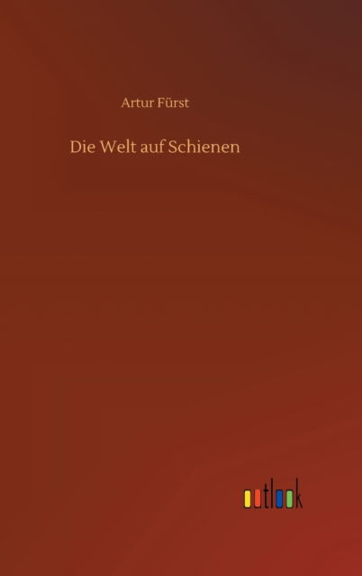 Cover for Artur Furst · Die Welt auf Schienen (Hardcover bog) (2020)