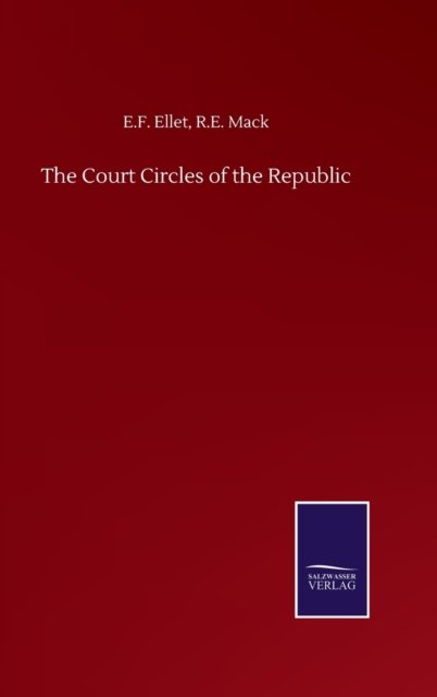 The Court Circles of the Republic - E F Mack R E Ellet - Books - Salzwasser-Verlag Gmbh - 9783752503579 - September 22, 2020