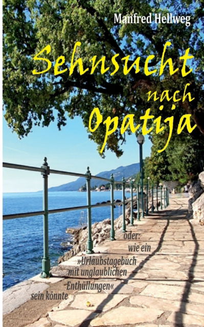 Cover for Manfred Hellweg · Sehnsucht nach Opatija: oder: Wie ein Urlaubstagebuch mit unglaublichen Enthullungen sein koennte (Paperback Book) (2021)