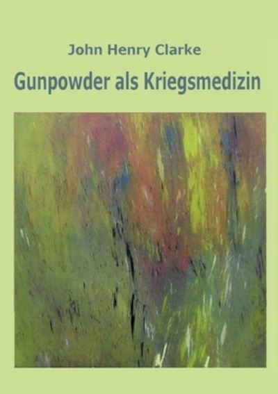 Cover for John Henry Clarke · Gunpowder als Kriegsmedizin (Paperback Book) (2022)