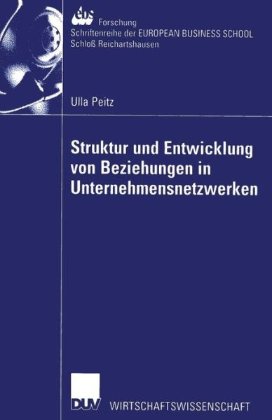 Cover for Ulla Peitz · Struktur Und Entwicklung Von Beziehungen in Unternehmensnetzwerken: Theoretisch-Konzeptionelle Zugange Und Implikationen Fur Das Management Von Netzwerkbeziehungen - Ebs-Forschung, Schriftenreihe Der European Business School S (Paperback Book) [2002 edition] (2002)