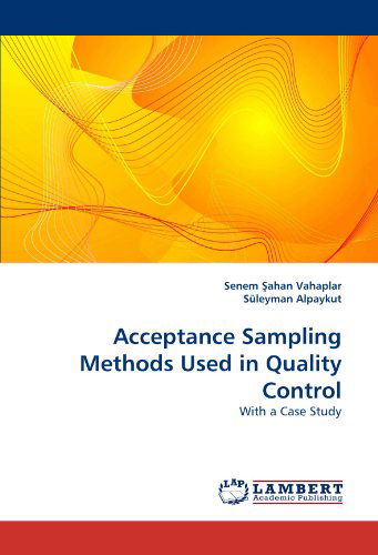 Acceptance Sampling Methods Used in Quality Control: with a Case Study - Süleyman Alpaykut - Books - LAP LAMBERT Academic Publishing - 9783838382579 - July 13, 2010