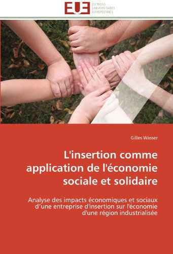 Cover for Gilles Wasser · L'insertion Comme Application De L'économie Sociale et Solidaire: Analyse Des Impacts Économiques et Sociaux D'une Entreprise D'insertion Sur L'économie D'une Région Industrialisée (Paperback Book) [French edition] (2018)
