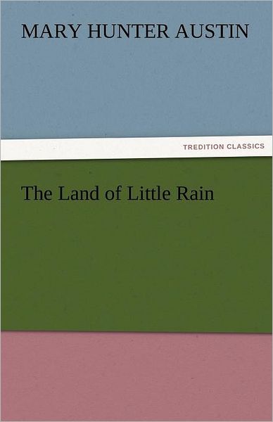 The Land of Little Rain (Tredition Classics) - Mary Hunter Austin - Books - tredition - 9783842424579 - November 6, 2011