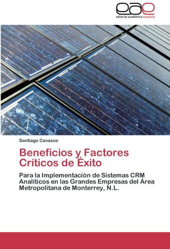 Cover for Santiago Cavazos · Beneficios Y Factores Críticos De Éxito: Para La Implementación De Sistemas Crm Analíticos en Las Grandes Empresas Del Área Metropolitana De Monterrey, N.l. (Paperback Book) [Spanish edition] (2011)