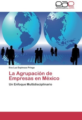 Cover for Eva Luz Espinoza Priego · La Agrupación De Empresas en México: Un Enfoque Multidisciplinario (Paperback Book) [Spanish edition] (2012)