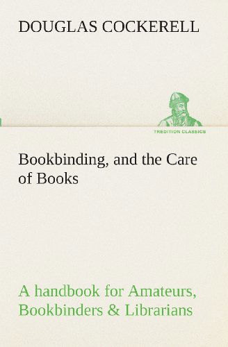 Cover for Douglas Cockerell · Bookbinding, and the Care of Books a Handbook for Amateurs, Bookbinders &amp; Librarians (Tredition Classics) (Paperback Book) (2013)