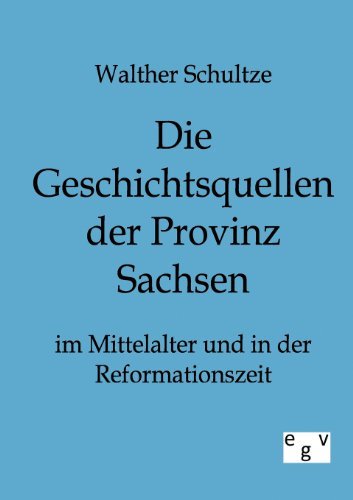 Cover for Walther Schultze · Die Geschichtsquellen Der Provinz Sachsen Im Mittelalter Und in Der Reformationszeit (Paperback Book) [German edition] (2011)