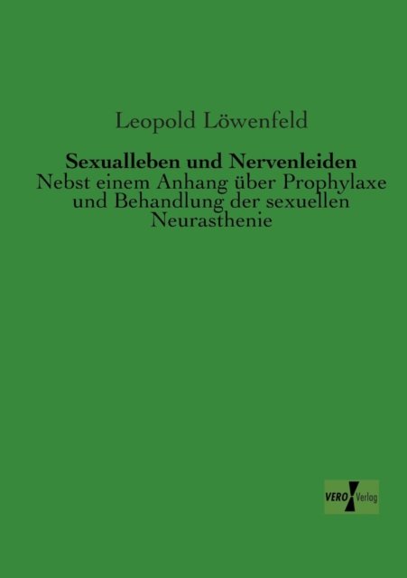 Cover for Leopold Loewenfeld · Sexualleben Und Nervenleiden: Nebst Einem Anhang Ueber Prophylaxe Und Behandlung Der Sexuellen Neurasthenie (Paperback Book) [German edition] (2019)
