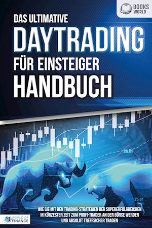 Das ultimative DAYTRADING FÜR EINSTEIGER Handbuch: Wie Sie mit den Trading-Strategien der Supererfolgreichen in kürzester Zeit zum Profi-Trader an der Börse werden und absolut treffsicher traden - World of Finance - Books - Pegoa Global Media / EoB - 9783989370579 - November 24, 2023