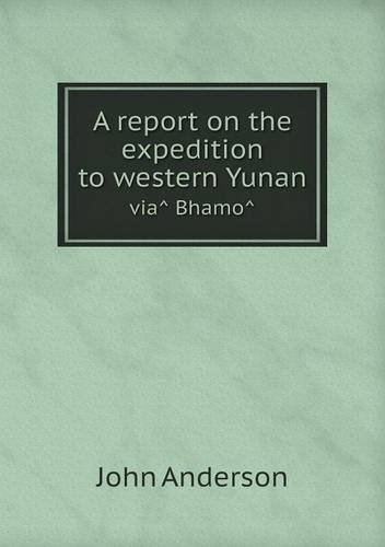 Cover for John Anderson · A Report on the Expedition to Western Yunan Via Bhamo (Paperback Book) (2013)