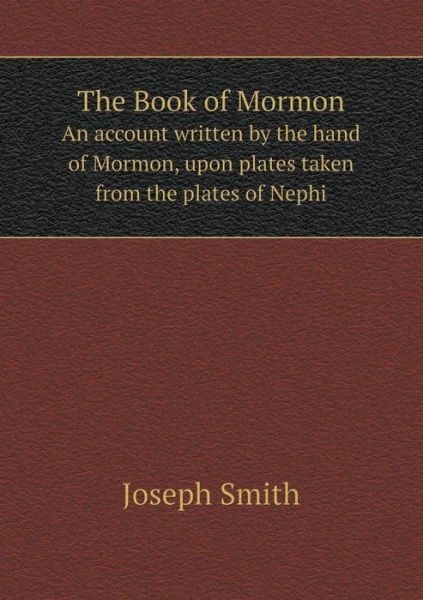 Cover for Joseph Smith · The Book of Mormon an Account Written by the Hand of Mormon, Upon Plates Taken from the Plates of Nephi (Paperback Book) (2014)