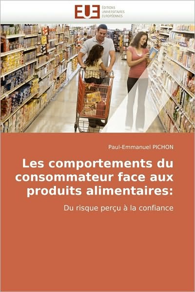 Cover for Paul-emmanuel Pichon · Les Comportements Du Consommateur Face Aux Produits Alimentaires:: Du Risque Perçu À La Confiance (Taschenbuch) [French edition] (2018)