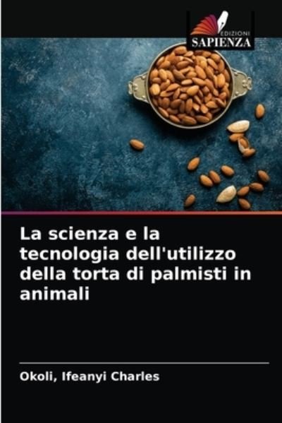 Cover for Okoli Ifeanyi Charles · La scienza e la tecnologia dell'utilizzo della torta di palmisti in animali (Paperback Book) (2021)