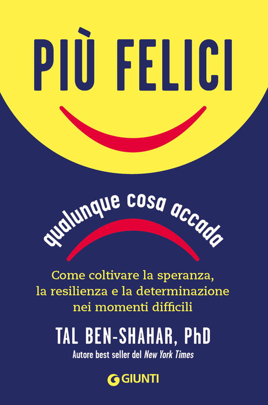 Cover for Tal Ben-Shahar · Piu Felici, Qualunque Cosa Accada. Come Coltivare La Speranza, La Resilienza E La Determinazione Nei Momenti Piu Difficili (Bog)