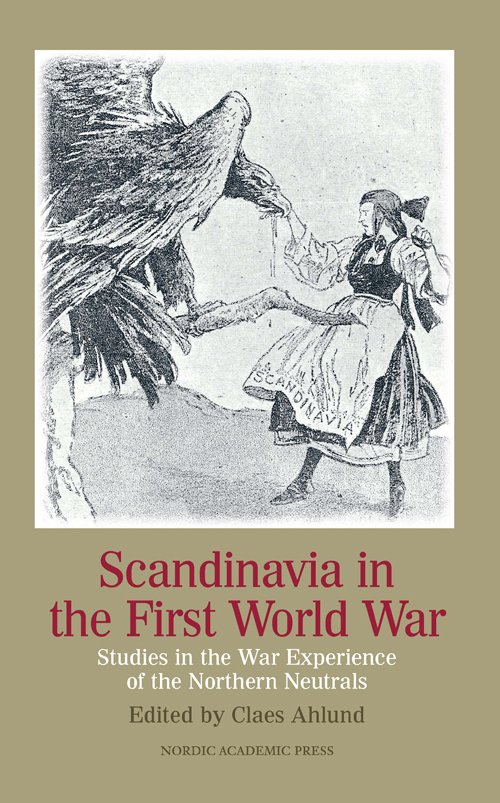 Cover for Ahlund Claes (ed.) · Scandinavia in the First World War: Studies in the War Experience of the Northern Neutrals (Hardcover Book) (2013)