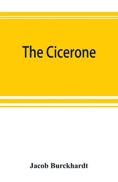 The cicerone: an art guide to painting in Italy for the use of travellers and students - Jacob Burckhardt - Boeken - Alpha Edition - 9789353892579 - 28 september 2019