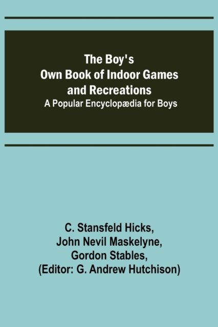 Cover for C Stansfeld Hicks · The Boy's Own Book of Indoor Games and Recreations; A Popular Encyclopdia for Boys (Paperback Bog) (2022)