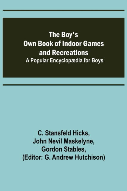 Cover for C Stansfeld Hicks · The Boy's Own Book of Indoor Games and Recreations; A Popular Encyclopdia for Boys (Paperback Book) (2022)