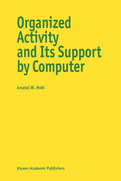 Organized Activity and its Support by Computer - A. Holt - Livros - Springer - 9789401063579 - 15 de outubro de 2012