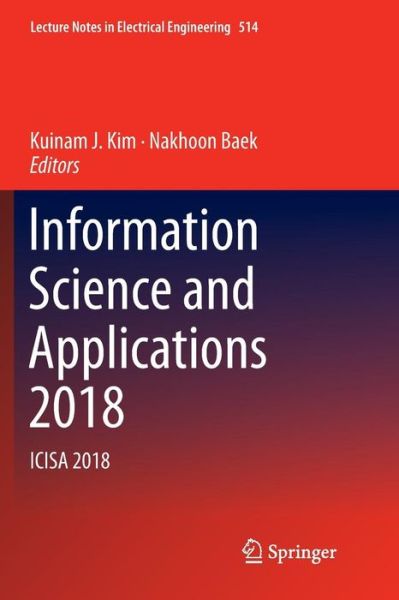 Information Science and Applications 2018: ICISA 2018 - Lecture Notes in Electrical Engineering -  - Books - Springer Verlag, Singapore - 9789811345579 - December 29, 2018