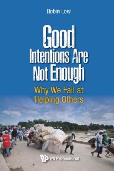 Cover for Low, Robin Boon Peng (Civil Innovation Lab, S'pore) · Good Intentions Are Not Enough: Why We Fail At Helping Others (Pocketbok) (2016)