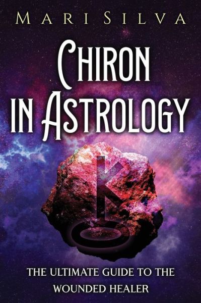 Cover for Mari Silva · Chiron in Astrology: The Ultimate Guide to the Wounded Healer (Paperback Book) (2021)