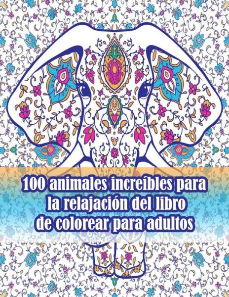 Cover for Sketch Books · 100 animales increibles para la relajacion del libro de colorear para adultos: Un libro para colorear para adultos con leones, elefantes, buhos, caballos, perros, gatos y muchos mas! (Libros para colorear de animales con patrones) (Paperback Book) (2021)