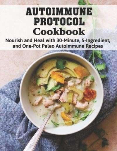 Cover for Daniel Jones · Autoimmune Protocol Cookbook: Nourish and Heal with 30-Minute, 5-Ingredient, and One-Pot Paleo Autoimmune Recipes (Pocketbok) (2021)