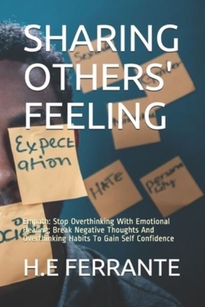 Cover for H E Ferrante · Sharing Others' Feeling: Empath: Stop Overthinking With Emotional Healing; Break Negative Thoughts And Overthinking Habits To Gain Self Confidence (Pocketbok) (2021)