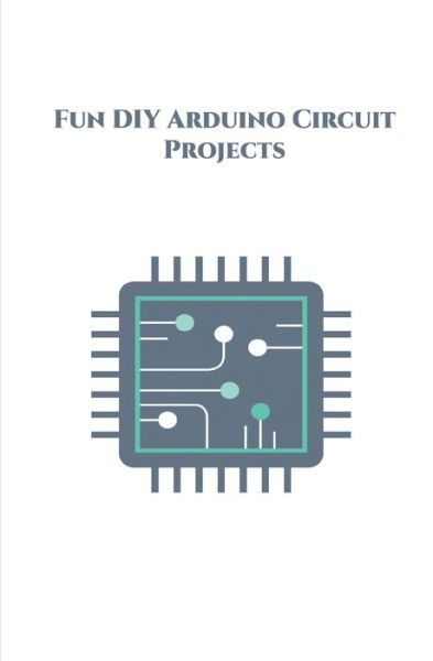Fun DIY Arduino Circuit Projects - Anbazhagan K - Bøger - Independently Published - 9798648680579 - 29. maj 2020