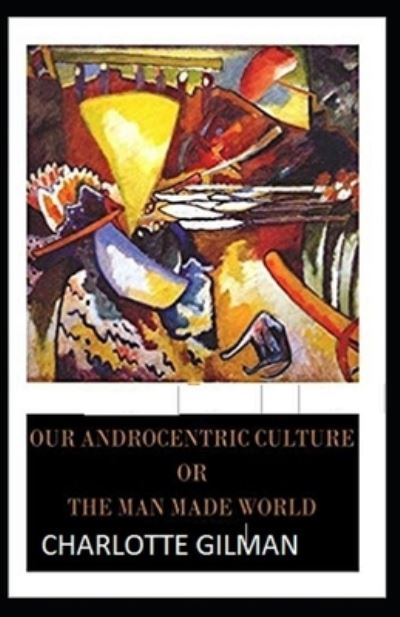 Cover for Charlotte Gilman · Our Androcentric Culture Or The Man-Made World Illustrated (Paperback Book) (2021)