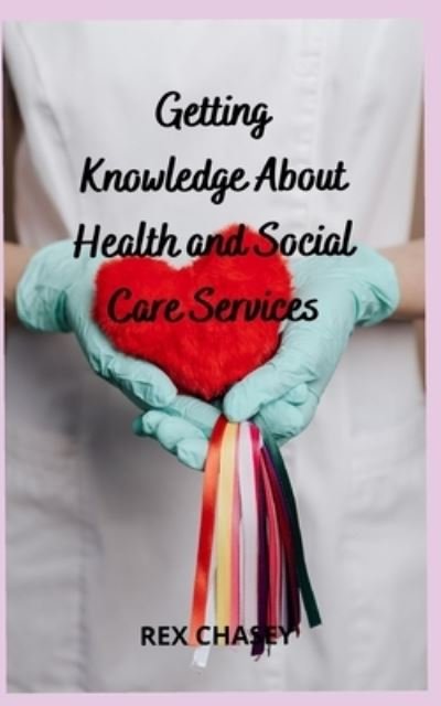 Cover for Rex Chasey · Getting Knowledge About Health and Social Care Services (Pocketbok) (2022)