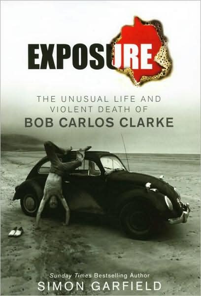 Cover for Simon Garfield · Exposure: The Unusual Life and Violent Death of Bob Carlos Clarke (Innbunden bok) (2009)