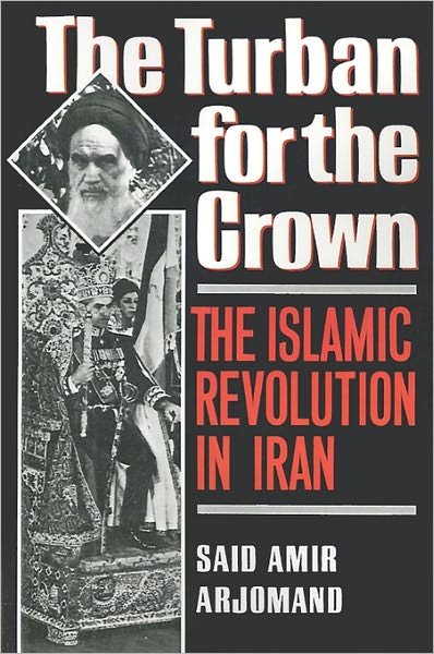Cover for Arjomand, Said Amir (Associate Professor of Sociology, State University of New York at Stony Brook; Fellow, Associate Professor of Sociology, State University of New York at Stony Brook; Fellow, the Institute for Advanced Study) · The Turban for the Crown: The Islamic Revolution in Iran - Studies in Middle Eastern History (Taschenbuch) (1990)